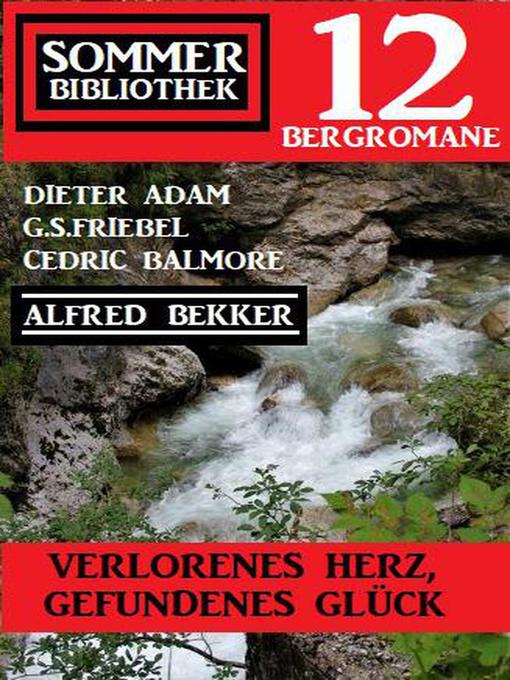 Title details for Verlorenes Herz, gefundenes Glück! Sommer Bibliothek 12 Bergromane by Alfred Bekker - Available